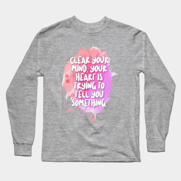 Clear your mind. Your heart is trying to tell you something. Long Sleeve T-Shirt by DankFutura